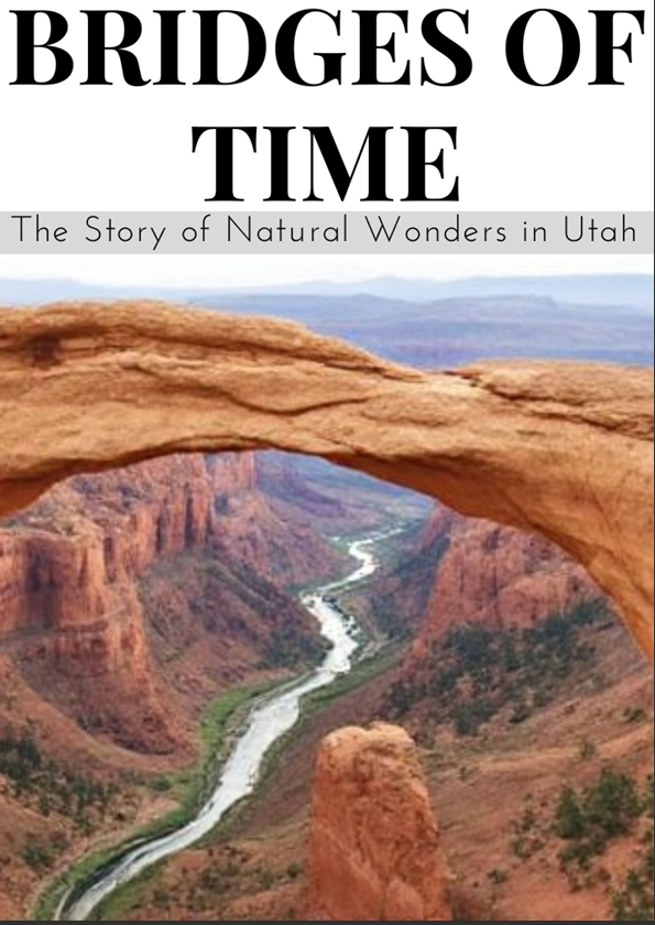 Bridges of Time The Story of Natural Wonders in Utah