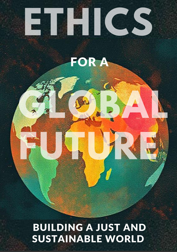 Ethics for a Global Future Building a Just and Sustainable World