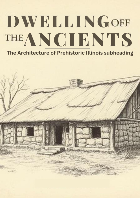 Dwelling of the Ancients The Architecture of Prehistoric Illinois