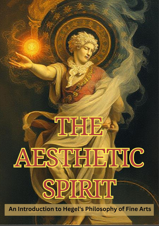 The Aesthetic Spirit An Introduction to Hegel's Philosophy of Fine Arts